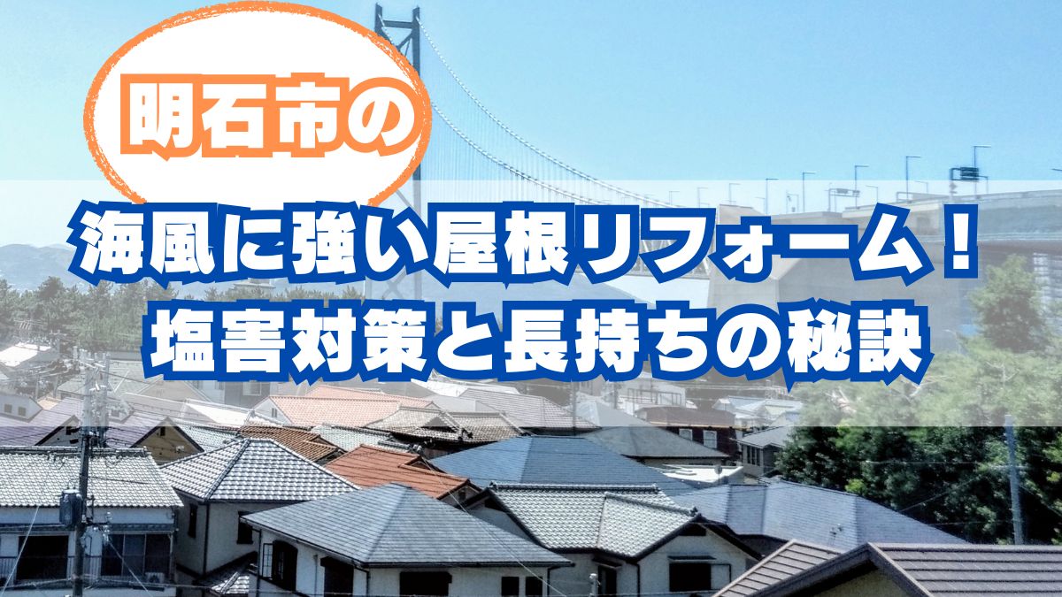 明石市の海風に強い屋根リフォーム！塩害対策と長持ちの秘訣
