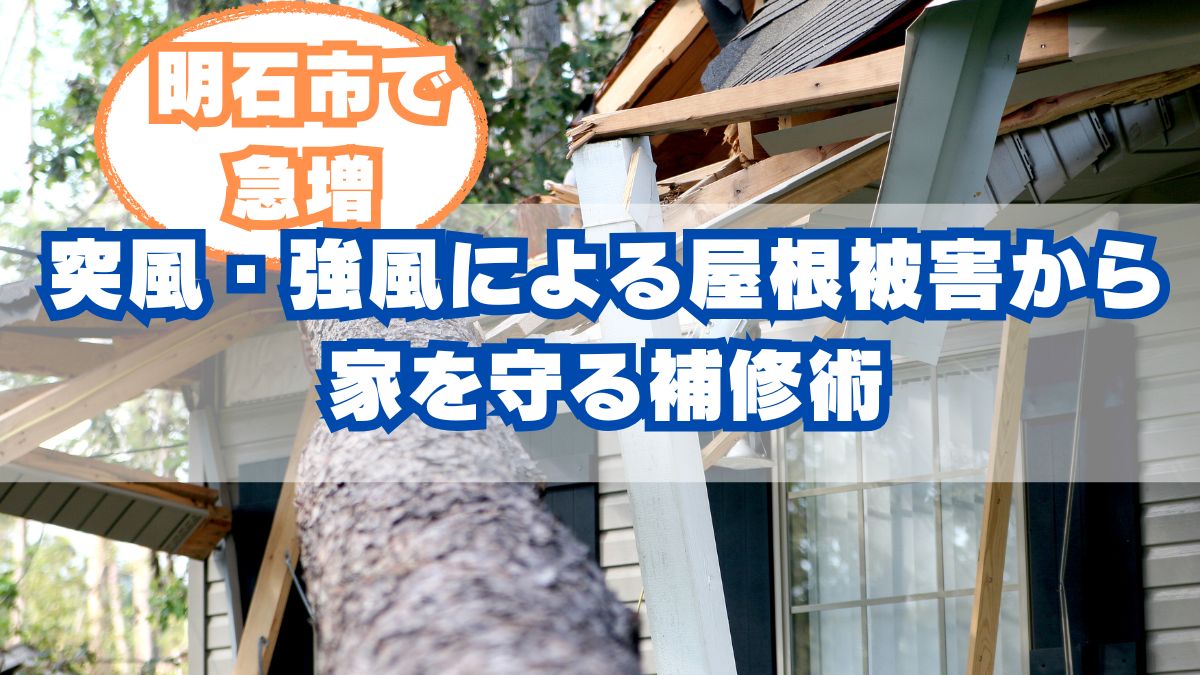 明石市で急増中?突風・強風による屋根被害から家を守る補修術