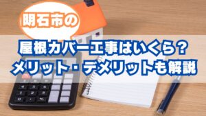 明石市で屋根カバー工法の費用はいくら？メリット・デメリットを専門家が解説
