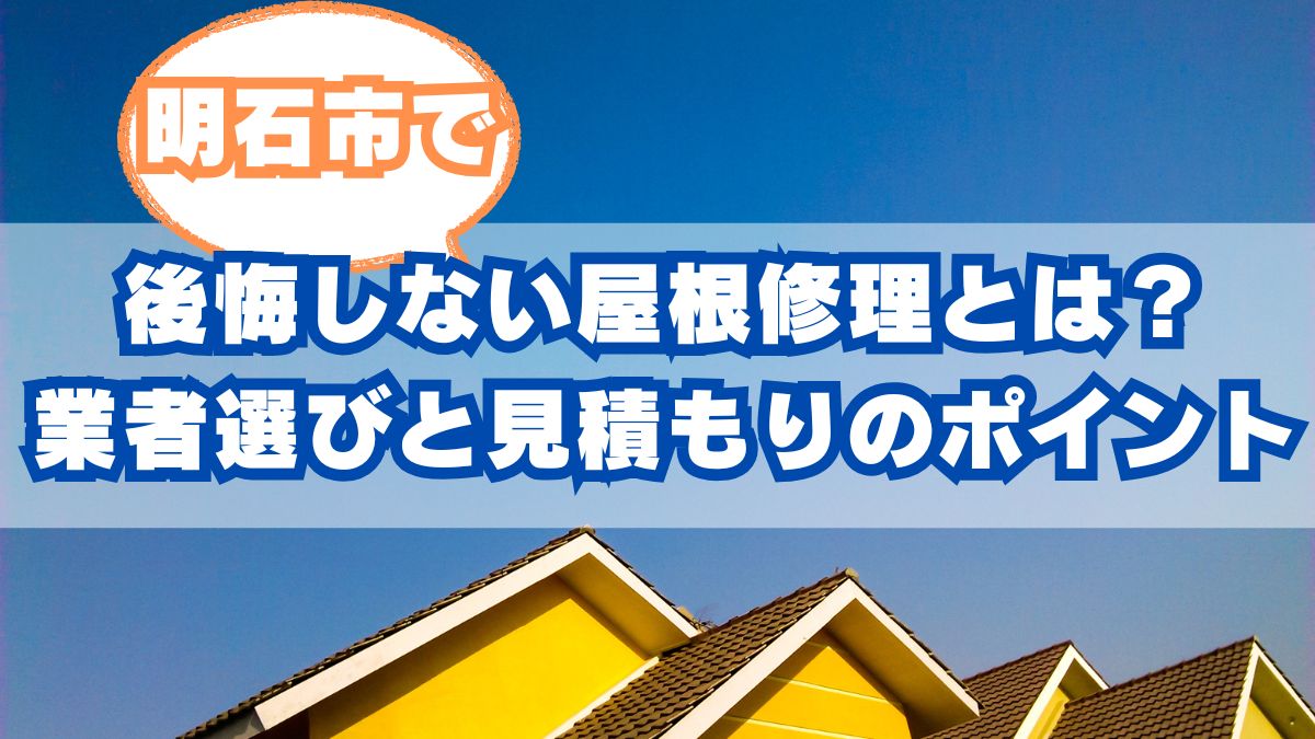 後悔しない屋根修理！信頼できる業者の選び方と見積もりチェックポイント
